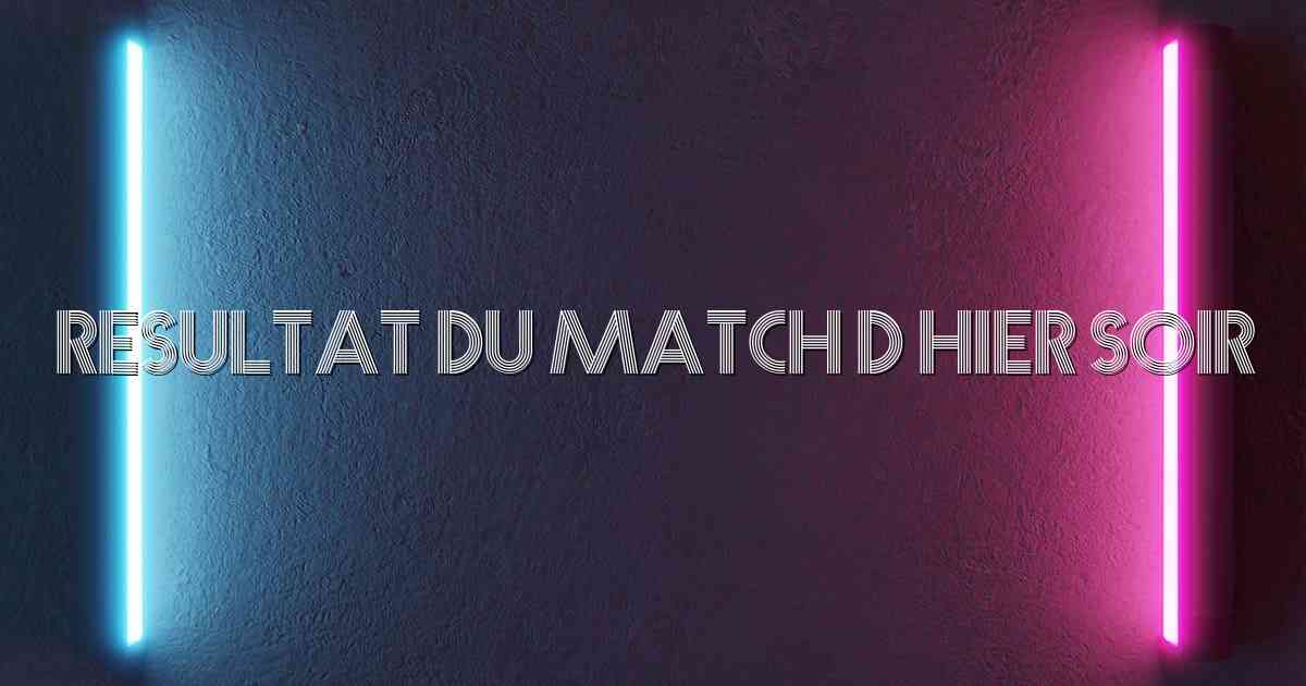 Resultat Du Match D Hier Soir