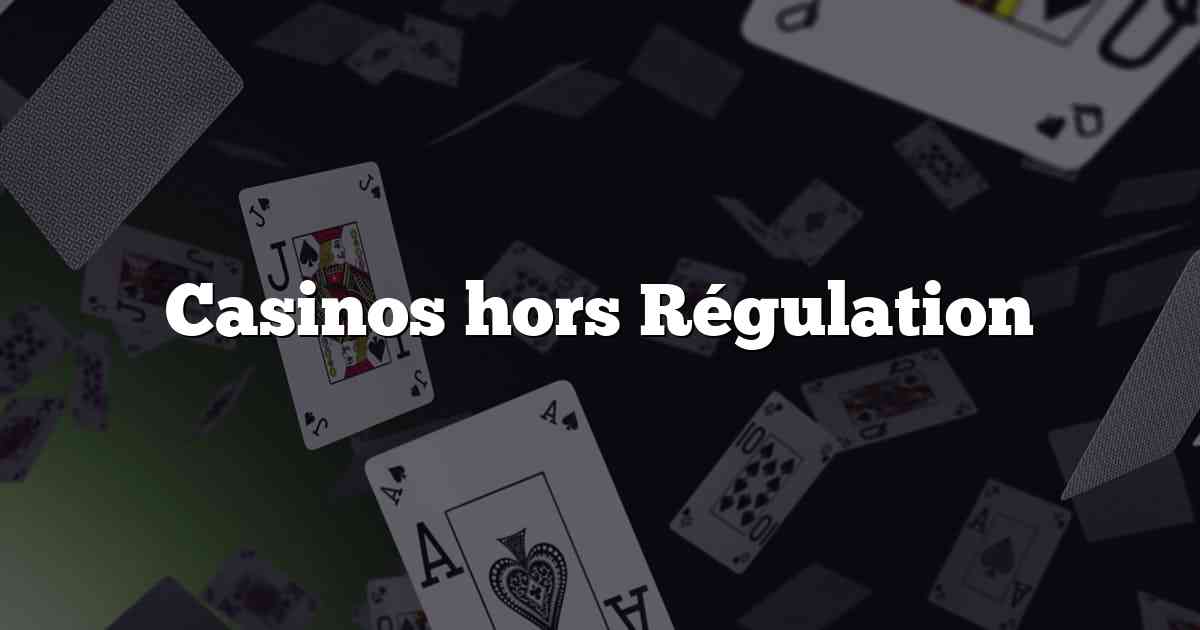Casinos hors Régulation