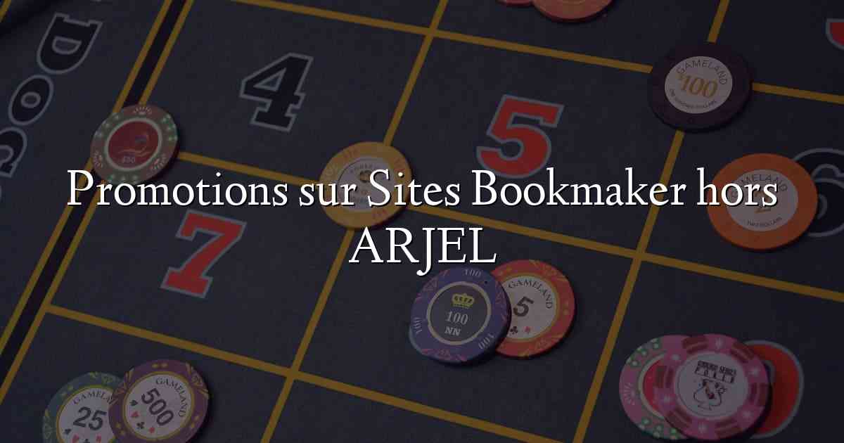 Promotions sur Sites Bookmaker hors ARJEL