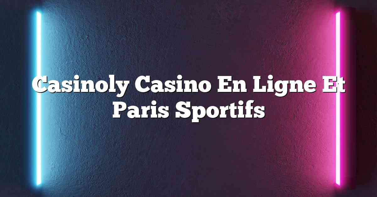 Casinoly Casino En Ligne Et Paris Sportifs