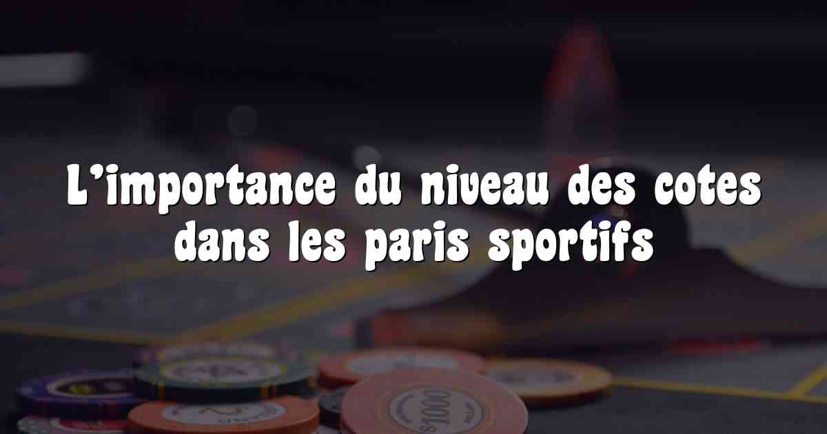 L’importance du niveau des cotes dans les paris sportifs